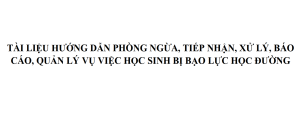 Tài liệu hướng dẫn phòng ngừa, tiếp nhận, xử lý, báo cáo, quản lý vụ việc học sinh bị bạo lực học đường